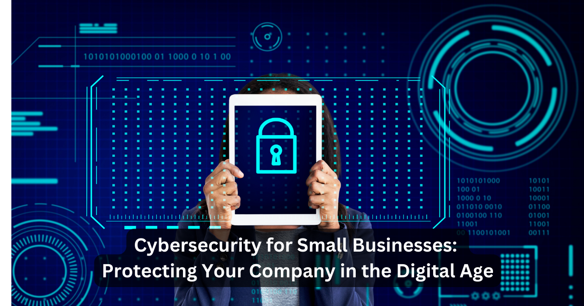 Cybersecurity for Small Businesses: Protecting Your Company